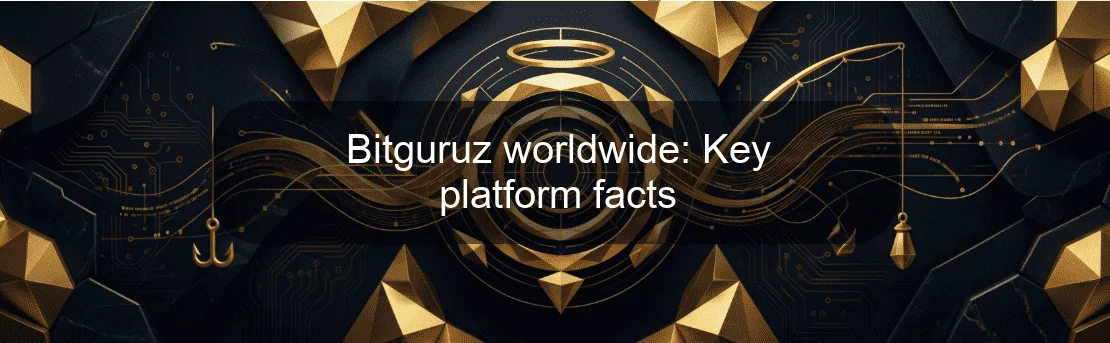 Bitguruz worldwide: Key platform facts Bitguruz worldwide: Key platform facts