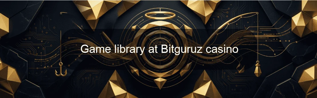 Game library at Bitguruz casino Game library at Bitguruz casino
